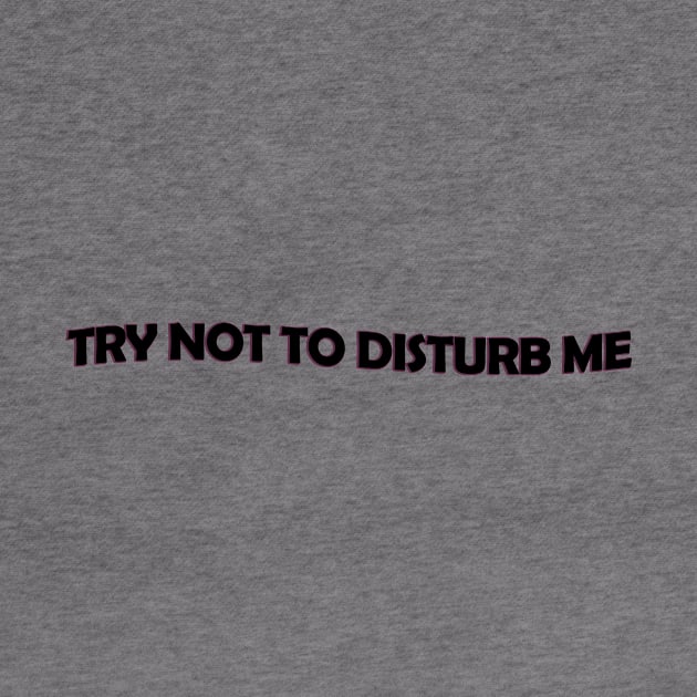 Try not to disturb me - black text by NotesNwords